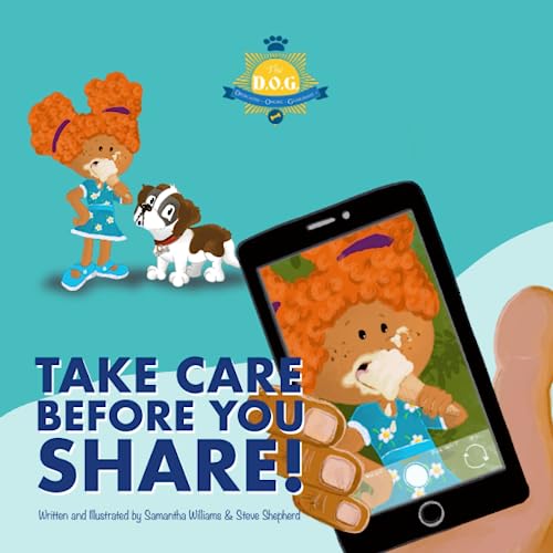 Take Care Before You Share - (Online Safety Picture Books for Parents and Teachers) (The D.O.G - A Series of Online Safety Picture Books for Parents and Teachers)