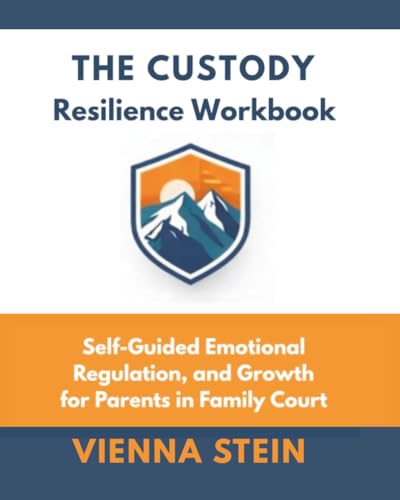 The Custody Resilience Workbook: Self-Guided Emotional Regulation, and Growth for Parents in Family Court