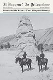 It Happened in Yellowstone: Remarkable Events That Shaped History (It Happened In Series)