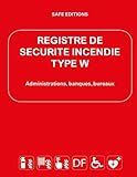  Registre de sécurité incendie - Type W : Administrations, banques, Bureaux: Complet et Conforme à la réglementation ERP - Code de Travail - Habitation ... pour tous les chef d\'établissements