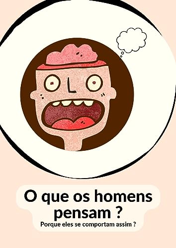 O que os homens pensam ?: Porque eles se comportam assim ?