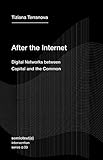 After the Internet: Digital Networks between Capital and the Common (Semiotext(e) / Intervention Series Book 33)