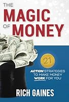 The Magic of Money: 21 Action Strategies to Make Money Work for You 0692492070 Book Cover