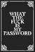 What The Fuck is My Password: Funny Internet Phone Passwords LogBook For People Who Forget Passwords, 6x9, 120 pages, More Than 1500 Passwords, Dark Gray Black Journal with White Quote