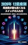 How to turn on the switch that will give you the highest frequency for each of the 12 zodiac signs in 2026: Resonate with abundance and nature effortlessly in your stars specialties (Japanese Edition)