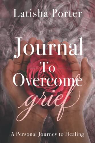 Journal to Overcome Grief: A Personal Journey to Healing