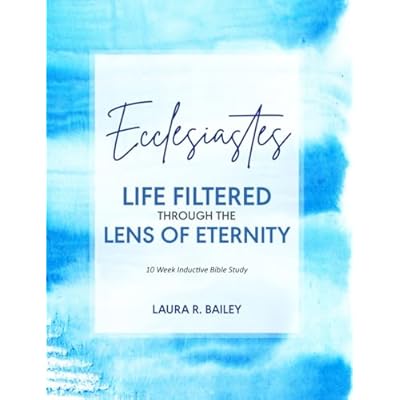Ecclesiastes: Life Filtered Through the Lens of Eternity