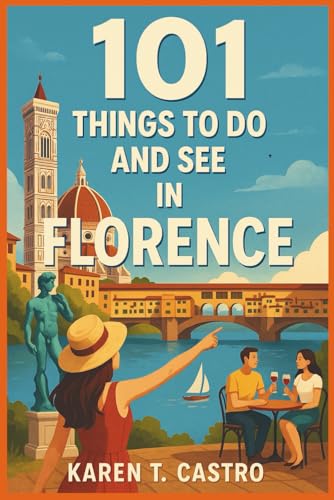 101 Things To Do And See In Florence (101 Things To Do & See: The Ultimate Travel Adventure Series)