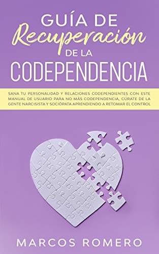 Guía de recuperación de la codependencia: Sana tu personalidad y relaciones codependientes con este manual de usuario para no más codependencia, ... y sociópata aprendiendo (Spanish Edition)