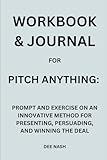 Workbook and Journal for Pitch Anything: Prompt and Exercise to An Innovative Method for Presenting, Persuading, and Winning the Deal
