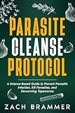 Parasite Cleanse Protocol: A Science-Based Guide to Prevent Parasitic Infection, Kill Parasites, and Deworming Tapeworms - Zach Brammer 
