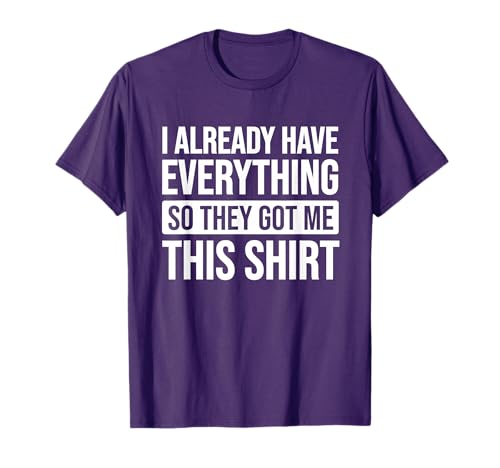 Funny Gift For Someone Who Already Has Everything T-Shirt