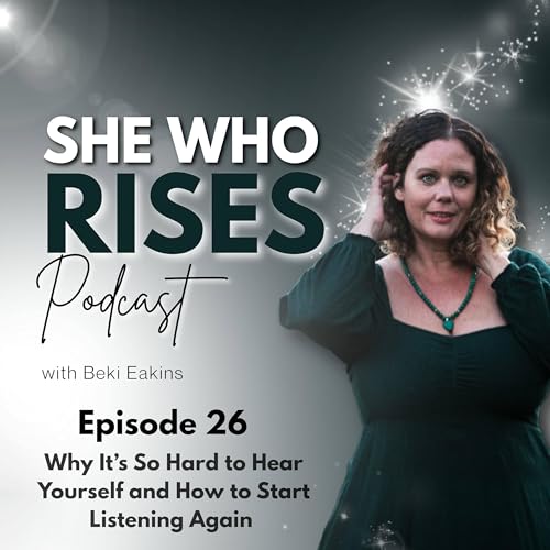 Ep 26. Why It&rsquo;s So Hard to Hear Yourself and How to Start Listening Again