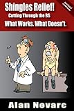 Shingles Relief!: Cutting Through the BS - What Works. What Doesn't.