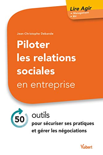 Télécharger Piloter les relations sociales en entreprise : 40 outils pour sécuriser ses pratiques et gérer les Gratuit