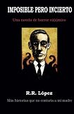 Imposible pero incierto: una novela de horror c[s]mico (Historias que no contara a mi madre) (Spanish Edition) by R R Lpez(2013-10-07)