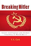 Breaking Hitler: Soviet Intelligence and German Treachery in World War II (Powerwolf Publications) (Volume 7)