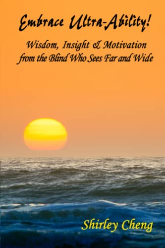 Embrace Ultra-Ability!: Wisdom, Insight & Motivation From The Blind Who Sees Far And Wide