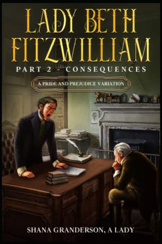 Lady Beth Fitzwilliam: Part 2 – Consequences: A Pride & Prejudice Variation