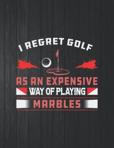 I Regret Golf As An Expensive Marbles Funny Notebook: 8.5 X 11 In - 114 Page Great quotes Motivation And Change Your Life for Diary Journals