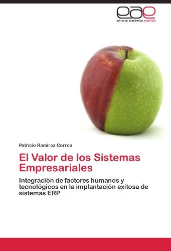 El Valor de los Sistemas Empresariales: Integraci????n de factores humanos y tecnol????gicos en la implantaci????n exitosa de sistemas ERP (Spanish Edition) by Patricio Ramirez Correa (2011-05-03)