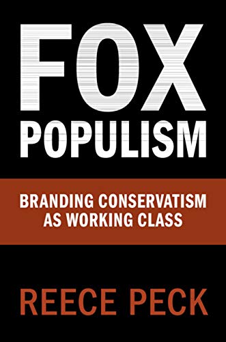 Fox Populism: Branding Conservatism as Working Class (Communication, Society and Politics)