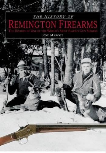 History of Remington Firearms: The History Of One Of The World's Most Famous Gun Makers      Hardcover – June 1, 2005