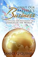 About Our Father's Business: "Fulfilling Our Assignment to Evangelize the World" 1943343888 Book Cover