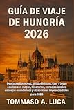 GUÍA DE VIAJE DE HUNGRÍA 2026: Descubre Budapest, el lago Balaton, Eger y joyas...
