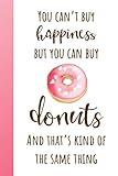 you can't buy happiness but you can buy donuts...: funny quote notebook for ladies