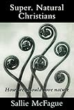 Super, Natural Christians: How We Should Love Nature
