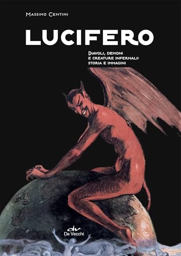 Lucifero: Diavoli, demoni e creature infernali: storia e immagin