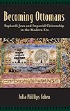 Becoming Ottomans: Sephardi Jews and Imperial Citizenship in the Modern Era