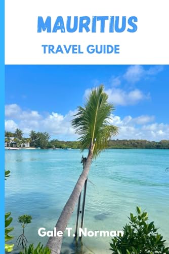 MAURITIUS TRAVEL GUIDE 2024: Beyond the Beach: Unveiling Mauritius' Soul - From Coral Castles to Creole Rhythms, a Journey Where Adventure & Relaxation Collide.