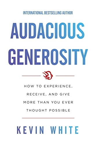 Audacious Generosity: How to Experience, Receive, and Give More Than You Ever Thought Possible