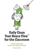 Daily Clean Your House Flow for the Classroom: A Smart Teacher's Guide to Healthy and Productive Students 0988460416 Book Cover