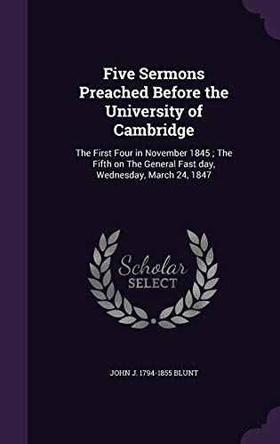 Five Sermons Preached Before the University of Cambridge: The First Four in November 1845; The Fifth on The General Fast day, Wednesday, March 24, 1847
