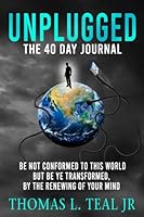 Unplugged The 40 Day Journal: Be Not Conformed To This World But Be Ye Transformed, By The Renewing Of Your Mind 1737220911 Book Cover