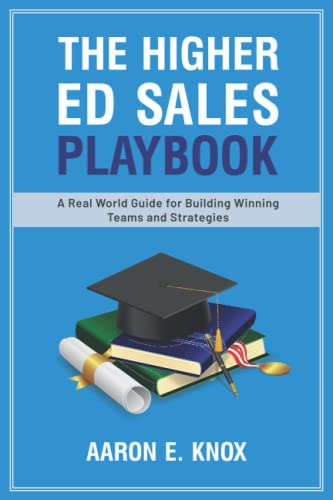 The Higher Ed Sales Playbook: A Real World Guide for Building Win...