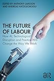 The Future of Labour: How AI, Technological Disruption and Practice Will Change the Way We Work