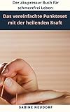  Der akupressur Buch für schmerzfrei Leben: Das vereinfachte Punkteset mit der heilenden Kraft