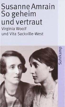 So geheim und vertraut: Virginia Woolf und Vita Sackville-West