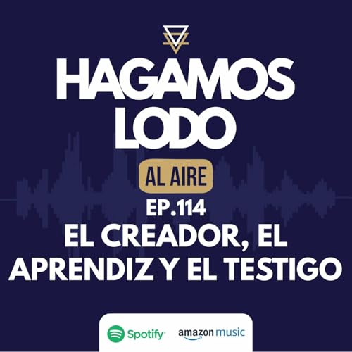 EP114- El creador, el aprendiz y el testigo