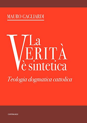 La verità è sintetica: Teologia dogmatica cattolica di [Mauro Gagliardi]