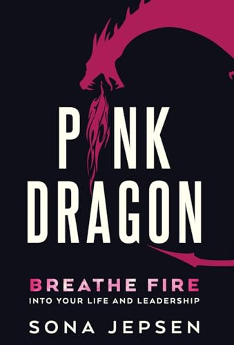 Pink Dragon: Breathe Fire Into Your Life and Leadership
