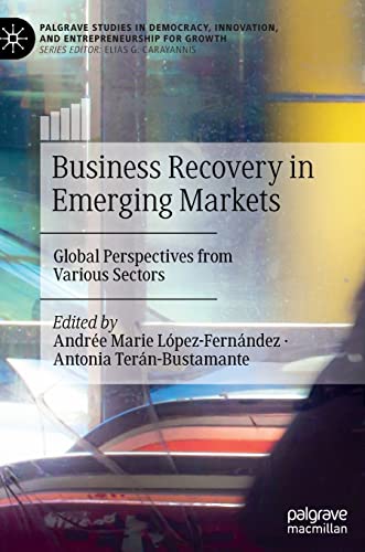 Business Recovery in Emerging Markets: Global Perspectives from Various Sectors (Palgrave Studies in Democracy, Innovation, and Entrepreneurship for Growth)