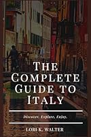 The Complete Guide to Italy: Discover, Explore, Enjoy. B0CW5TWGJD Book Cover