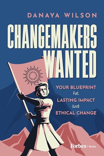 Changemakers Wanted: Your Blueprint for Lasting Impact and Ethical Change