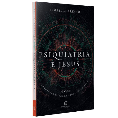 Psiquiatria e Jesus: transforme suas emoções em 30 dias