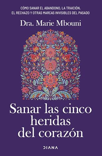 Sanar las cinco heridas del corazón: Cómo sanar el abandono, la traición, el rechazo y otras marcas invisibles del pasado (Autoconocimiento)